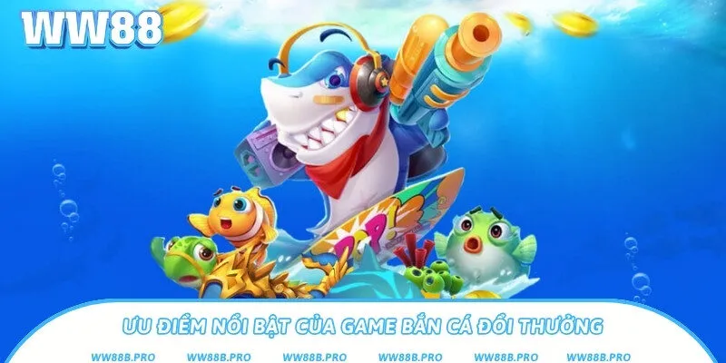 Những ưu điểm khiến trò chơi bắn cá thu hút người dùng